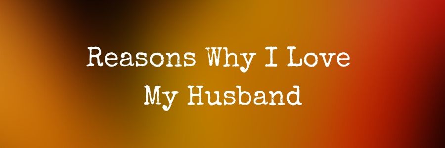Reasons Why I Love My Husband