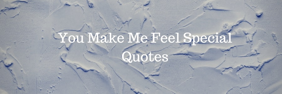 You Make Me Feel Special Quotes
