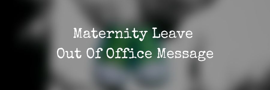 Maternity Leave Out Fice Message Out Fice