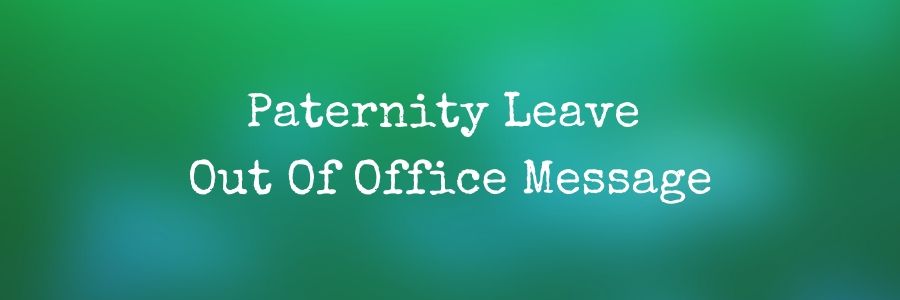 Paternity Leave Out Of Office Message