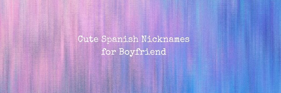 Cute Spanish Nicknames For Boyfriend Pure Love Messages