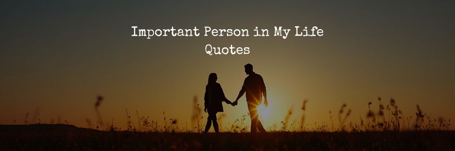Important Person in My Life Quotes