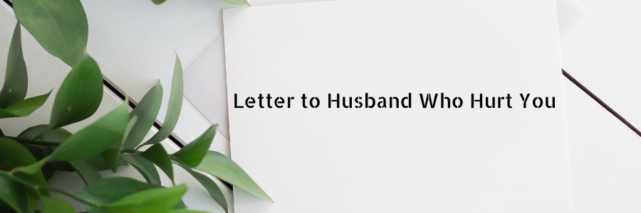 Letter to Husband Who Hurt You